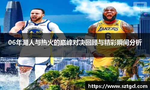 06年湖人与热火的巅峰对决回顾与精彩瞬间分析