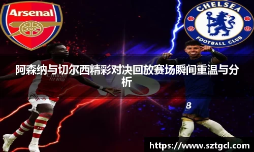 阿森纳与切尔西精彩对决回放赛场瞬间重温与分析