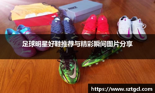 足球明星好鞋推荐与精彩瞬间图片分享
